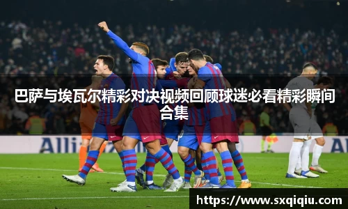 巴萨与埃瓦尔精彩对决视频回顾球迷必看精彩瞬间合集