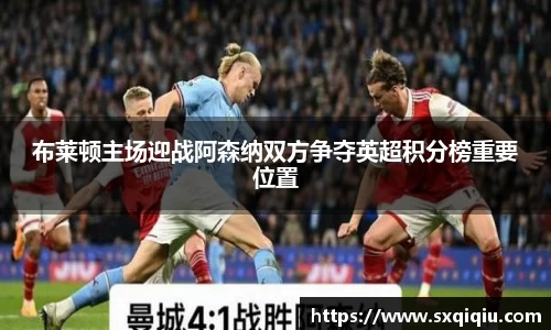 布莱顿主场迎战阿森纳双方争夺英超积分榜重要位置